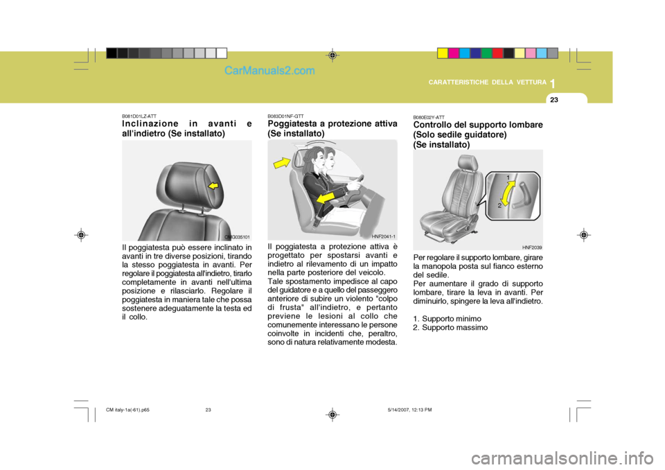 Hyundai Santa Fe 2007 Manuale del proprietario (in Italian) 1
CARATTERISTICHE DELLA VETTURA
23
B080E02Y-ATT Controllo del supporto lombare (Solo sedile guidatore) (Se installato) Per regolare il supporto lombare, girare la manopola posta sul fianco esternodel Hyundai Santa Fe 2007 Manuale del proprietario (in Italian) 1
CARATTERISTICHE DELLA VETTURA
23
B080E02Y-ATT Controllo del supporto lombare (Solo sedile guidatore) (Se installato) Per regolare il supporto lombare, girare la manopola posta sul fianco esternodel