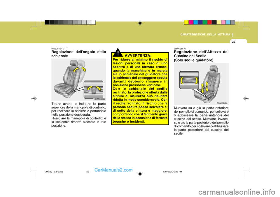 Hyundai Santa Fe 2007 Manuale del proprietario (in Italian) 1
CARATTERISTICHE DELLA VETTURA
25
!
B090D01NF-GTT Regolazione dellangolo dello schienale
Tirare avanti o indietro la parte
superiore della manopola di controllo, per reclinare lo schienale portandol Hyundai Santa Fe 2007 Manuale del proprietario (in Italian) 1
CARATTERISTICHE DELLA VETTURA
25
!
B090D01NF-GTT Regolazione dellangolo dello schienale
Tirare avanti o indietro la parte
superiore della manopola di controllo, per reclinare lo schienale portandol