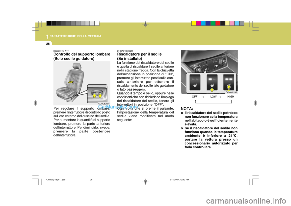 Hyundai Santa Fe 2007 Manuale del proprietario (in Italian) 1CARATTERISTICHE DELLA VETTURA
26
NOTA:
o Il riscaldatore del sedile potrebbenon funzionare se la temperatura nellabitacolo è sufficientemente elevata.
o Se il riscaldatore del sedile non funziona Hyundai Santa Fe 2007 Manuale del proprietario (in Italian) 1CARATTERISTICHE DELLA VETTURA
26
NOTA:
o Il riscaldatore del sedile potrebbenon funzionare se la temperatura nellabitacolo è sufficientemente elevata.
o Se il riscaldatore del sedile non funziona