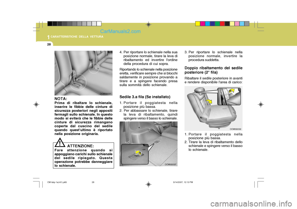 Hyundai Santa Fe 2007 Manuale del proprietario (in Italian) 1CARATTERISTICHE DELLA VETTURA
28
OCM052037
NOTA:
Prima di ribaltare lo schienale, inserire le fibbie delle cinture disicurezza posteriori negli appositi fermagli sullo schienale. In questo modo si ev Hyundai Santa Fe 2007 Manuale del proprietario (in Italian) 1CARATTERISTICHE DELLA VETTURA
28
OCM052037
NOTA:
Prima di ribaltare lo schienale, inserire le fibbie delle cinture disicurezza posteriori negli appositi fermagli sullo schienale. In questo modo si ev