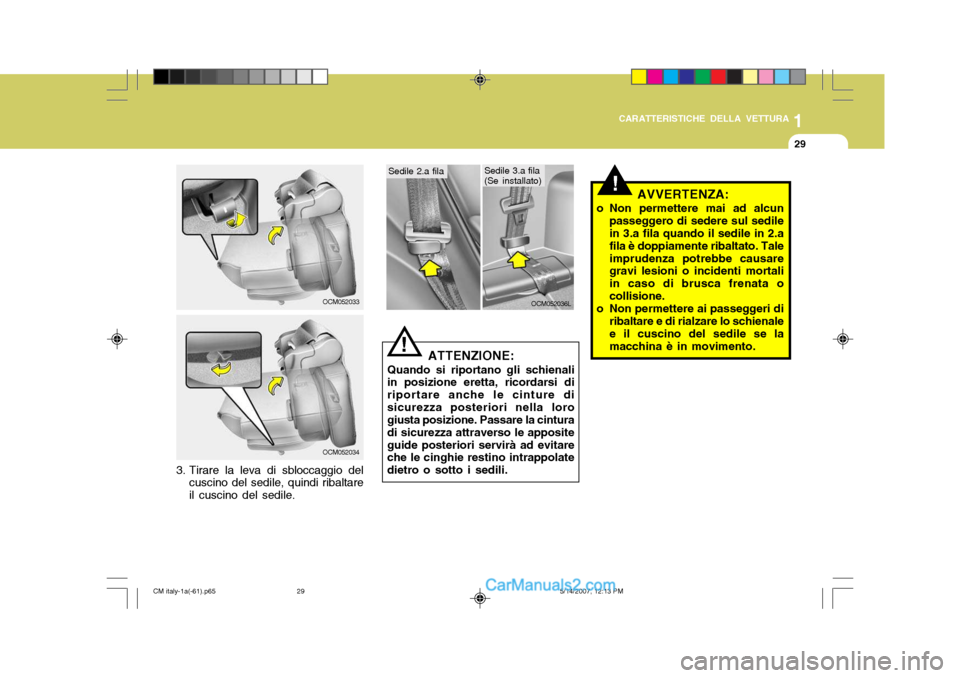 Hyundai Santa Fe 2007 Manuale del proprietario (in Italian) 1
CARATTERISTICHE DELLA VETTURA
29
OCM052033
OCM052034
3. Tirare la leva di sbloccaggio del cuscino del sedile, quindi ribaltare il cuscino del sedile.
OCM052036L
ATTENZIONE:
Quando si riportano gli s Hyundai Santa Fe 2007 Manuale del proprietario (in Italian) 1
CARATTERISTICHE DELLA VETTURA
29
OCM052033
OCM052034
3. Tirare la leva di sbloccaggio del cuscino del sedile, quindi ribaltare il cuscino del sedile.
OCM052036L
ATTENZIONE:
Quando si riportano gli s