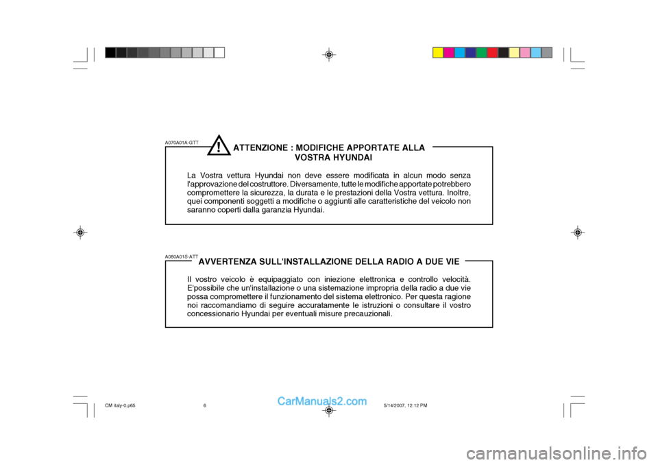 Hyundai Santa Fe 2007  Manuale del proprietario (in Italian) ATTENZIONE : MODIFICHE APPORTATE ALLAVOSTRA HYUNDAI
La Vostra vettura Hyundai non deve essere modificata in alcun modo senza lapprovazione del costruttore. Diversamente, tutte le modifiche apportate 