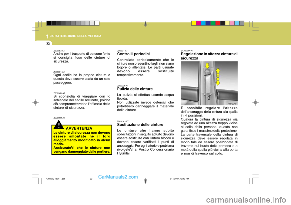 Hyundai Santa Fe 2007  Manuale del proprietario (in Italian) 1CARATTERISTICHE DELLA VETTURA
32
B170A04A-ATT Regolazione in altezza cinture di
sicurezza
È possibile regolare laltezza
dellancoraggio della cintura alla spallain 4 posizioni.
Qualora la cintura d