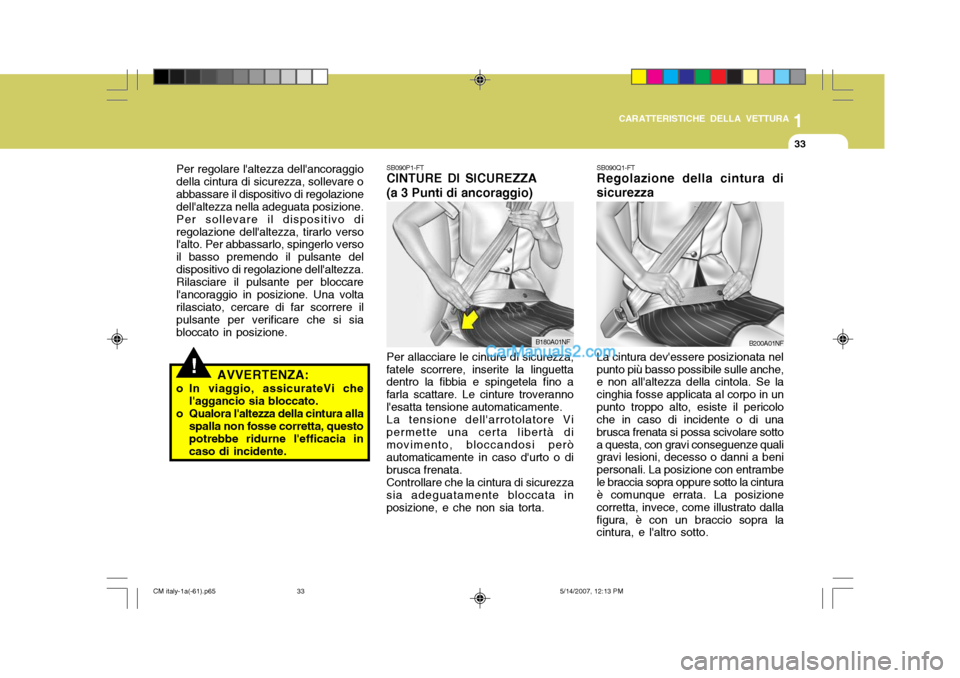 Hyundai Santa Fe 2007  Manuale del proprietario (in Italian) 1
CARATTERISTICHE DELLA VETTURA
33
!
Per regolare laltezza dellancoraggio della cintura di sicurezza, sollevare oabbassare il dispositivo di regolazione dellaltezza nella adeguata posizione. Per so