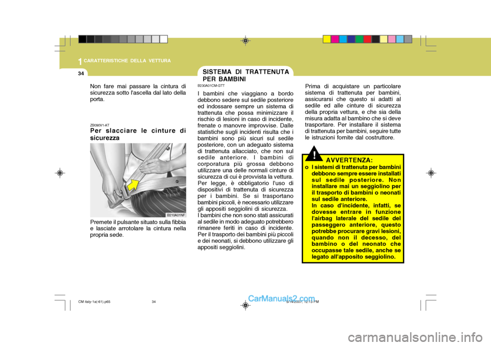 Hyundai Santa Fe 2007  Manuale del proprietario (in Italian) 1CARATTERISTICHE DELLA VETTURA
34SISTEMA DI TRATTENUTA PER BAMBINI
ZB090V1-AT Per slacciare le cinture di sicurezza Premete il pulsante situato sulla fibbia e lasciate arrotolare la cintura nella prop