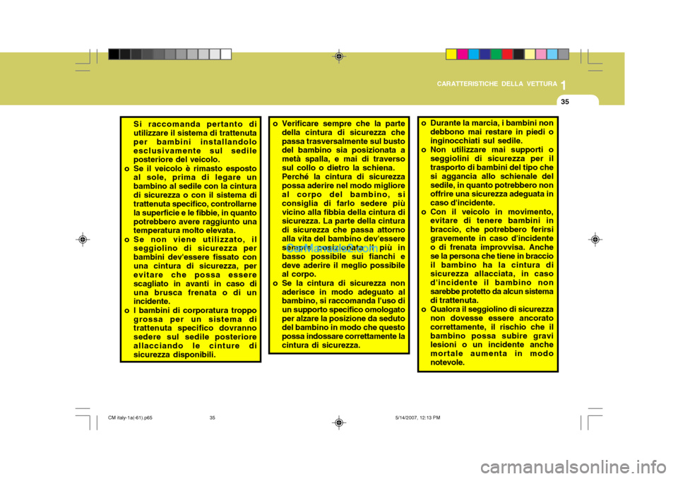 Hyundai Santa Fe 2007  Manuale del proprietario (in Italian) 1
CARATTERISTICHE DELLA VETTURA
35
Si raccomanda pertanto di utilizzare il sistema di trattenuta per bambini installandoloesclusivamente sul sedile posteriore del veicolo.
o Se il veicolo è rimasto e