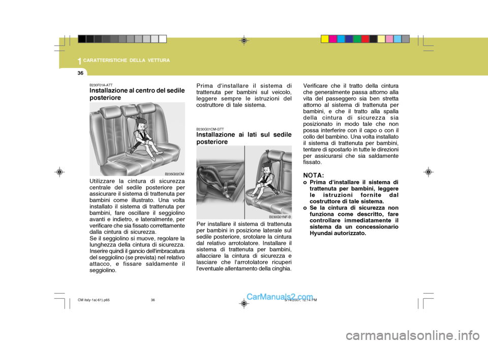 Hyundai Santa Fe 2007  Manuale del proprietario (in Italian) 1CARATTERISTICHE DELLA VETTURA
36
B230G01CM-GTT Installazione ai lati sul sedile posteriore Per installare il sistema di trattenuta per bambini in posizione laterale sul sedile posteriore, srotolare l