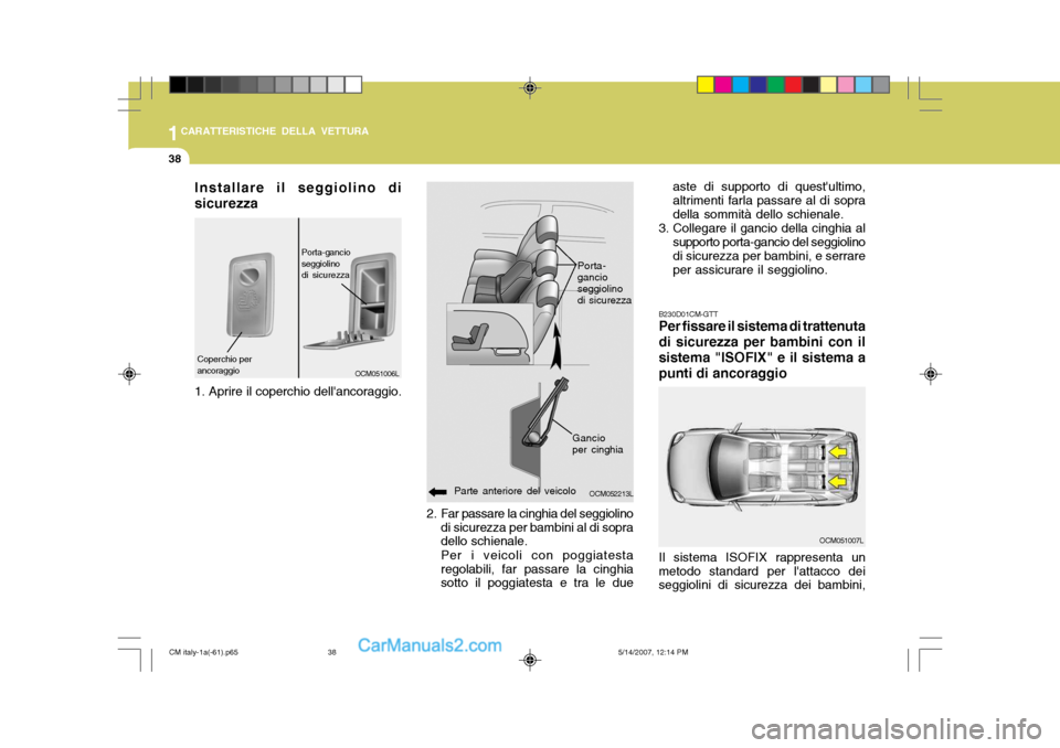 Hyundai Santa Fe 2007  Manuale del proprietario (in Italian) 1CARATTERISTICHE DELLA VETTURA
38
B230D01CM-GTT Per fissare il sistema di trattenuta di sicurezza per bambini con ilsistema "ISOFIX" e il sistema apunti di ancoraggio
OCM051007L
2. Far passare la cing
