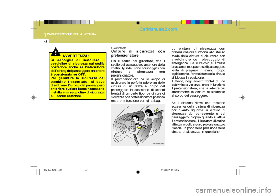 Hyundai Santa Fe 2007  Manuale del proprietario (in Italian) 1CARATTERISTICHE DELLA VETTURA
42
La cintura di sicurezza con
pretensionatore funziona allo stesso modo della cintura di sicurezza con arrotolatore con bloccaggio di emergenza. Se il veicolo si arrest
