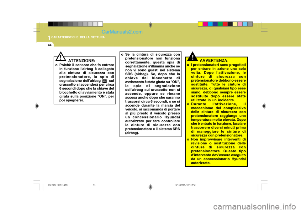 Hyundai Santa Fe 2007  Manuale del proprietario (in Italian) 1CARATTERISTICHE DELLA VETTURA
44
!AVVERTENZA:
o I pretensionatori sono progettati per entrare in azione una sola volta. Dopo lattivazione, lecinture di sicurezza con pretensionatore debbono essere s