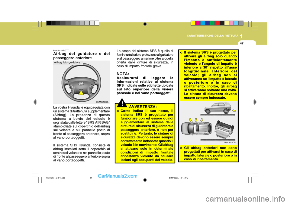 Hyundai Santa Fe 2007  Manuale del proprietario (in Italian) 1
CARATTERISTICHE DELLA VETTURA
47
B240A01NF-GTT Airbag del guidatore e del passeggero anteriore
OCM05100BL
Airbag lato guidatore
La vostra Hyundai è equipaggiata con un sistema di trattenuta supplem