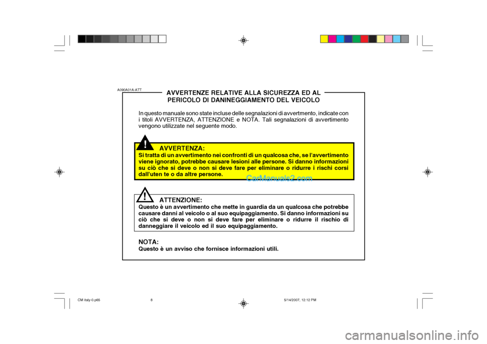 Hyundai Santa Fe 2007 Manuale del proprietario (in Italian) !
A090A01A-ATT
!AVVERTENZE RELATIVE ALLA SICUREZZA ED AL
PERICOLO DI DANINEGGIAMENTO DEL VEICOLO
In questo manuale sono state incluse delle segnalazioni di avvertmento, indicate con i titoli AVVERTENZ Hyundai Santa Fe 2007 Manuale del proprietario (in Italian) !
A090A01A-ATT
!AVVERTENZE RELATIVE ALLA SICUREZZA ED AL
PERICOLO DI DANINEGGIAMENTO DEL VEICOLO
In questo manuale sono state incluse delle segnalazioni di avvertmento, indicate con i titoli AVVERTENZ
