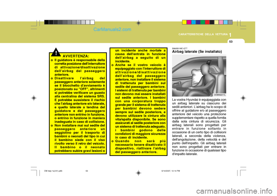 Hyundai Santa Fe 2007  Manuale del proprietario (in Italian) 1
CARATTERISTICHE DELLA VETTURA
53
!
B990B01MC-GTT Airbag laterale (Se installato) La vostra Hyundai è equipaggiata con un airbag laterale su ciascuno dei sedili anteriori. Lairbag ha lo scopo di of
