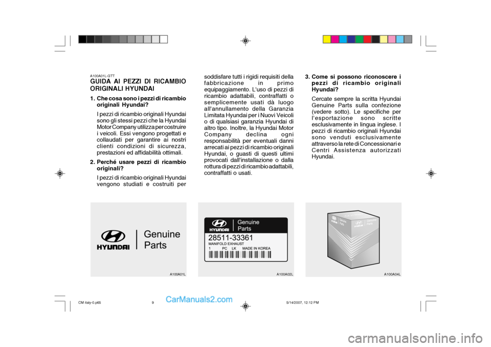 Hyundai Santa Fe 2007 Manuale del proprietario (in Italian) A100A01L-GTT GUIDA AI PEZZI DI RICAMBIO ORIGINALI HYUNDAI
1. Che cosa sono i pezzi di ricambiooriginali Hyundai? I pezzi di ricambio originali Hyundai sono gli stessi pezzi che la Hyundai Motor Compa Hyundai Santa Fe 2007 Manuale del proprietario (in Italian) A100A01L-GTT GUIDA AI PEZZI DI RICAMBIO ORIGINALI HYUNDAI
1. Che cosa sono i pezzi di ricambiooriginali Hyundai? I pezzi di ricambio originali Hyundai sono gli stessi pezzi che la Hyundai Motor Compa