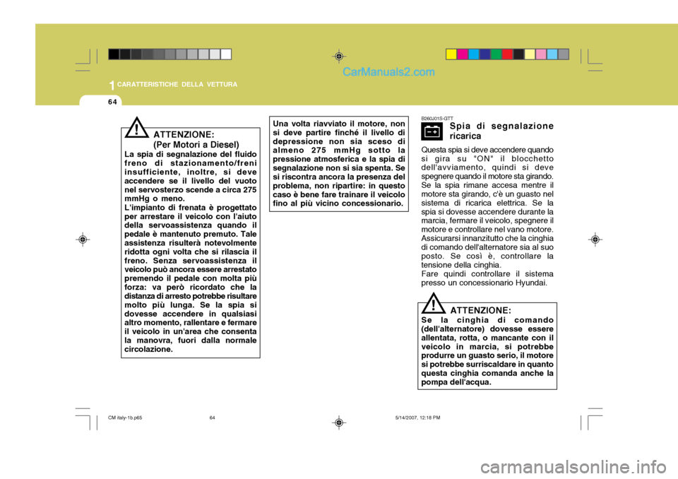 Hyundai Santa Fe 2007  Manuale del proprietario (in Italian) 1CARATTERISTICHE DELLA VETTURA
64
ATTENZIONE: (Per Motori a Diesel)
La spia di segnalazione del fluido freno di stazionamento/freni insufficiente, inoltre, si deve accendere se il livello del vuotonel