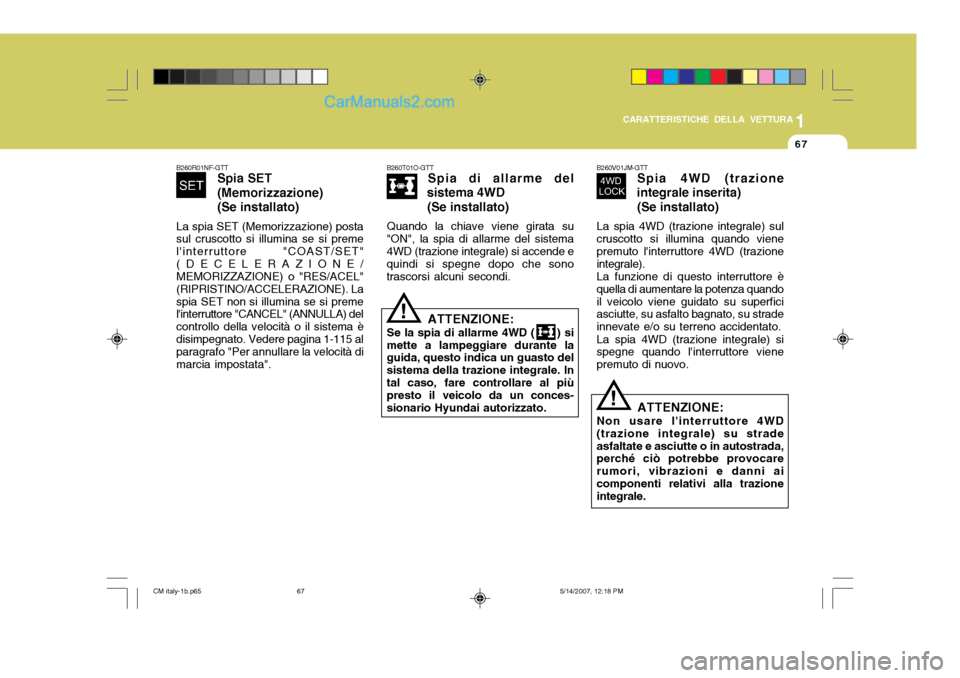 Hyundai Santa Fe 2007  Manuale del proprietario (in Italian) 1
CARATTERISTICHE DELLA VETTURA
67
B260T01O-GTT
Spia di allarme del
sistema 4WD
(Se installato)
Quando la chiave viene girata su
"ON", la spia di allarme del sistema 4WD (trazione integrale) si accend