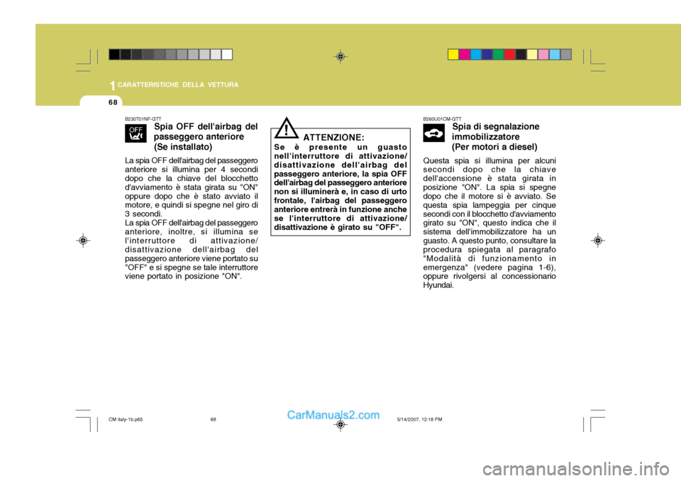 Hyundai Santa Fe 2007  Manuale del proprietario (in Italian) 1CARATTERISTICHE DELLA VETTURA
68
B260U01CM-GTTSpia di segnalazione
immobilizzatore (Per motori a diesel)
Questa spia si illumina per alcuni
secondi dopo che la chiave dellaccensione è stata girata 