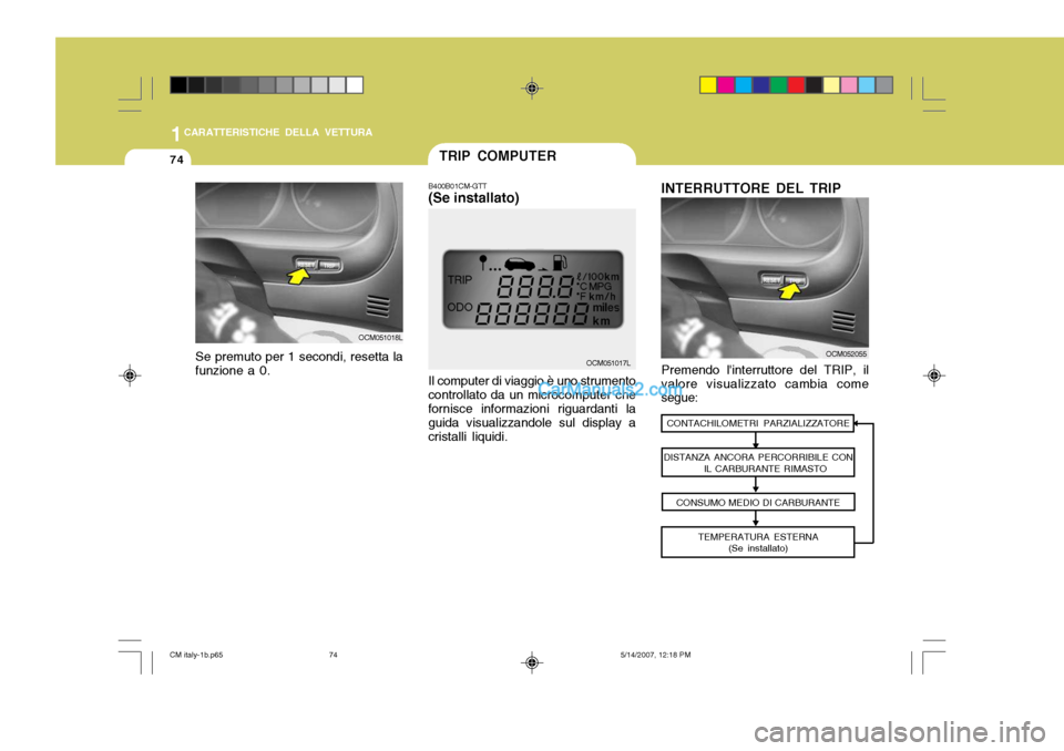 Hyundai Santa Fe 2007  Manuale del proprietario (in Italian) 1CARATTERISTICHE DELLA VETTURA
74TRIP COMPUTER
B400B01CM-GTT (Se installato)
Il computer di viaggio è uno strumento controllato da un microcomputer chefornisce informazioni riguardanti la guida visua