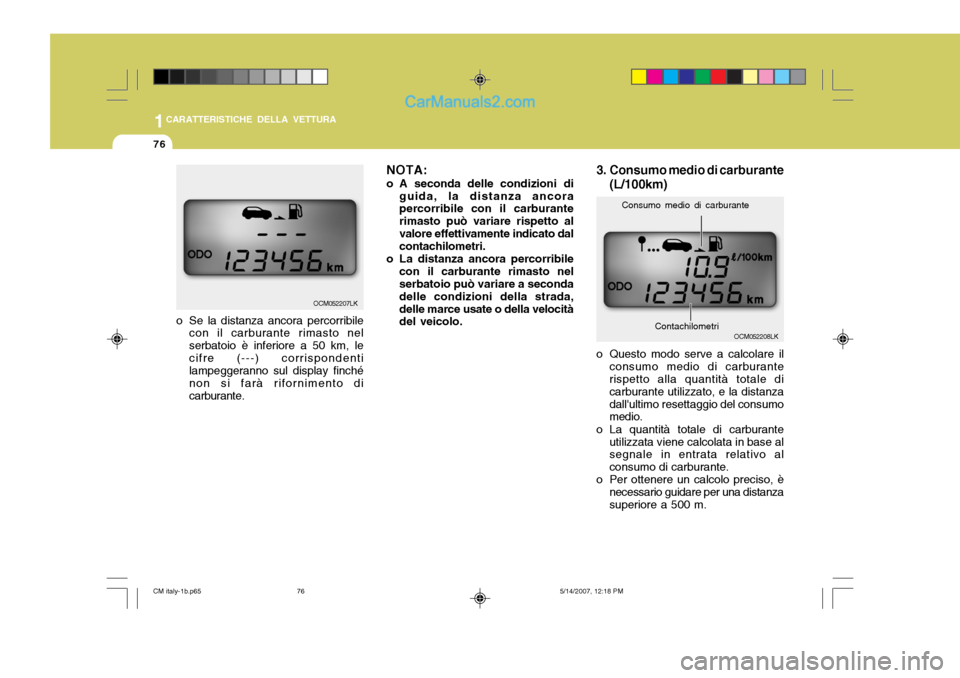 Hyundai Santa Fe 2007  Manuale del proprietario (in Italian) 1CARATTERISTICHE DELLA VETTURA
76
OCM052207LK NOTA: 
o A seconda delle condizioni di
guida, la distanza ancora percorribile con il carburante rimasto può variare rispetto alvalore effettivamente indi