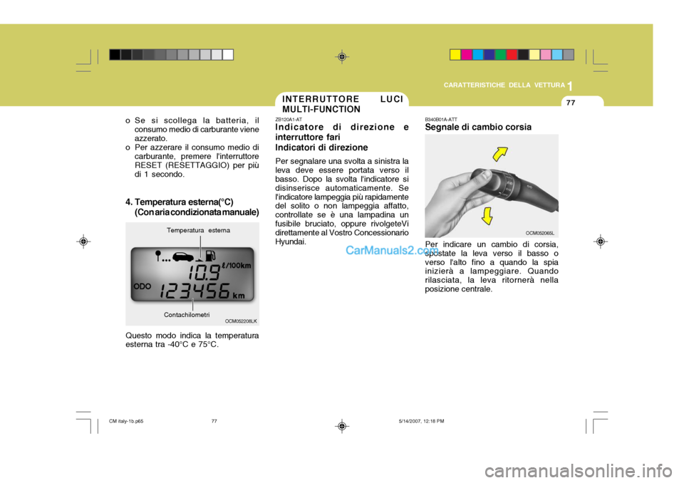 Hyundai Santa Fe 2007  Manuale del proprietario (in Italian) 1
CARATTERISTICHE DELLA VETTURA
77
o Se si scollega la batteria, il consumo medio di carburante viene azzerato.
o Per azzerare il consumo medio di
carburante, premere linterruttoreRESET (RESETTAGGIO)