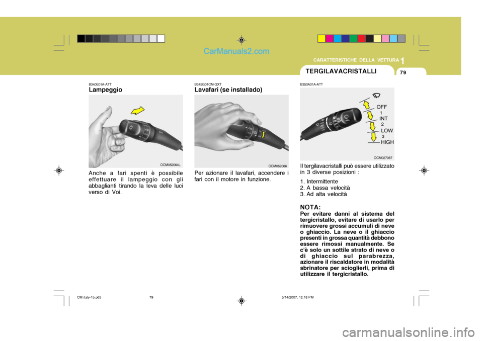 Hyundai Santa Fe 2007  Manuale del proprietario (in Italian) 1
CARATTERISTICHE DELLA VETTURA
79
B340E01A-ATT Lampeggio
Anche a fari spenti è possibileeffettuare il lampeggio con gli abbaglianti tirando la leva delle luciverso di Voi. OCM052064L
TERGILAVACRISTA