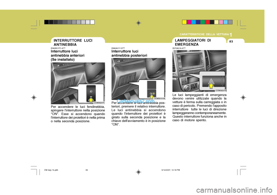 Hyundai Santa Fe 2007 Manuale del proprietario (in Italian) 1
CARATTERISTICHE DELLA VETTURA
83
B360A01Y-GTT Interruttore luci antinebbia posteriori Per accendere le luci antinebbia pos- teriori, premere il relativo interruttore.Le luci antinebbia si accendono Hyundai Santa Fe 2007 Manuale del proprietario (in Italian) 1
CARATTERISTICHE DELLA VETTURA
83
B360A01Y-GTT Interruttore luci antinebbia posteriori Per accendere le luci antinebbia pos- teriori, premere il relativo interruttore.Le luci antinebbia si accendono