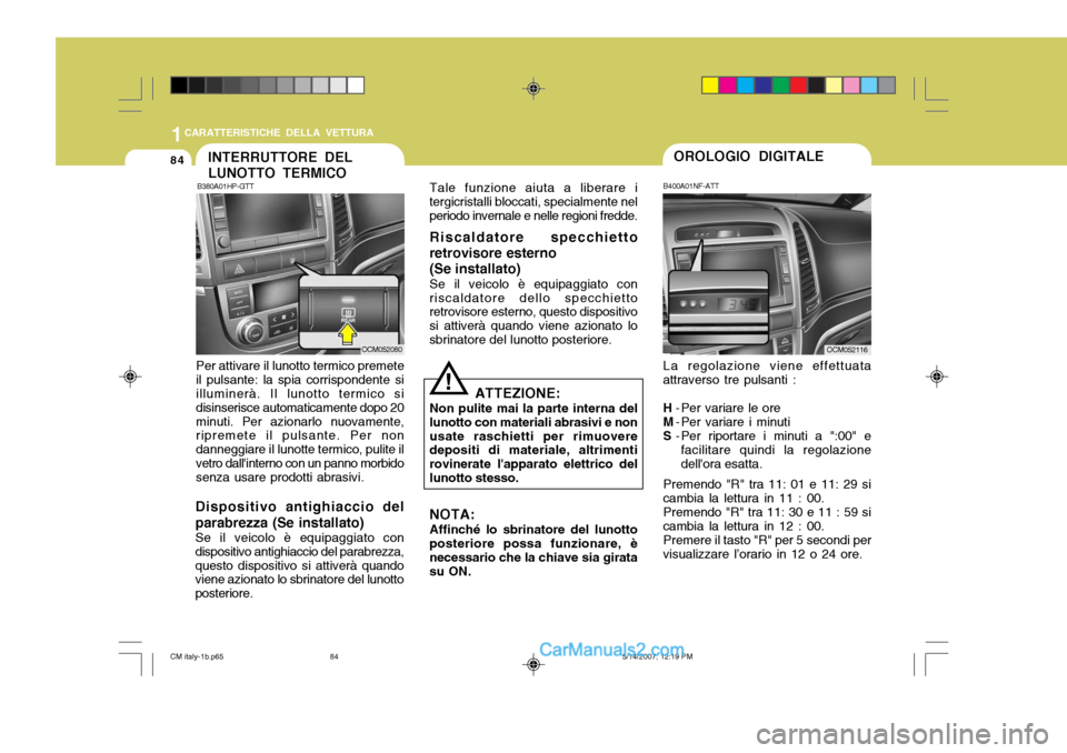 Hyundai Santa Fe 2007 Manuale del proprietario (in Italian) 1CARATTERISTICHE DELLA VETTURA
84INTERRUTTORE DEL LUNOTTO TERMICO
B380A01HP-GTT
Per attivare il lunotto termico premete il pulsante: la spia corrispondente si illuminerà. Il lunotto termico si disins Hyundai Santa Fe 2007 Manuale del proprietario (in Italian) 1CARATTERISTICHE DELLA VETTURA
84INTERRUTTORE DEL LUNOTTO TERMICO
B380A01HP-GTT
Per attivare il lunotto termico premete il pulsante: la spia corrispondente si illuminerà. Il lunotto termico si disins
