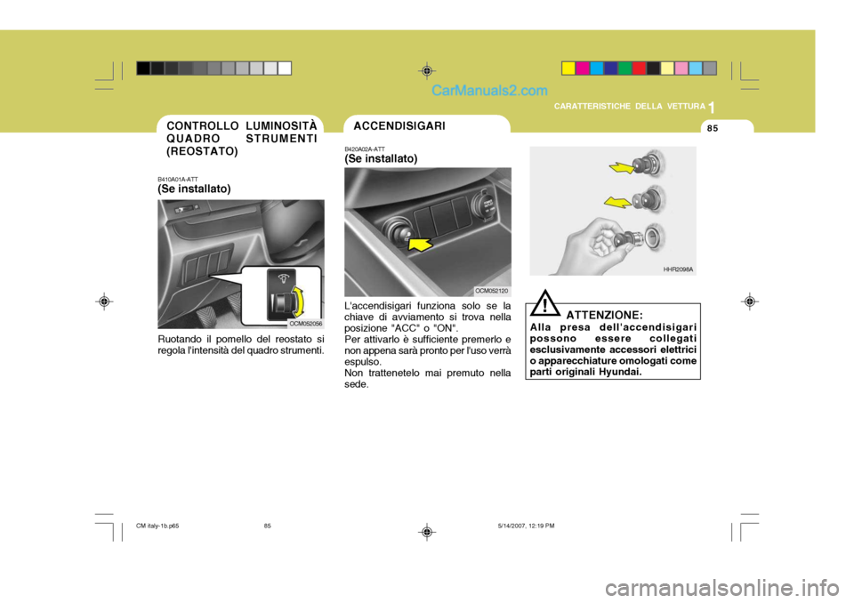 Hyundai Santa Fe 2007 Manuale del proprietario (in Italian) 1
CARATTERISTICHE DELLA VETTURA
85CONTROLLO LUMINOSITÀ QUADRO STRUMENTI (REOSTATO)
B410A01A-ATT (Se installato)
Ruotando il pomello del reostato si regola lintensità del quadro strumenti.
OCM052056 Hyundai Santa Fe 2007 Manuale del proprietario (in Italian) 1
CARATTERISTICHE DELLA VETTURA
85CONTROLLO LUMINOSITÀ QUADRO STRUMENTI (REOSTATO)
B410A01A-ATT (Se installato)
Ruotando il pomello del reostato si regola lintensità del quadro strumenti.
OCM052056