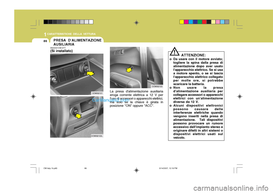 Hyundai Santa Fe 2007 Manuale del proprietario (in Italian) 1CARATTERISTICHE DELLA VETTURA
86PRESA DALIMENTAZIONE AUSILIARIA
B500D01CM-GTT (Si installato)
La presa dalimentazione ausiliaria
eroga corrente elettrica a 12 V per luso di accessori o apparecchi Hyundai Santa Fe 2007 Manuale del proprietario (in Italian) 1CARATTERISTICHE DELLA VETTURA
86PRESA DALIMENTAZIONE AUSILIARIA
B500D01CM-GTT (Si installato)
La presa dalimentazione ausiliaria
eroga corrente elettrica a 12 V per luso di accessori o apparecchi