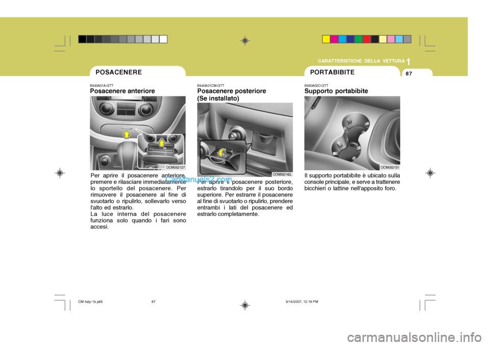 Hyundai Santa Fe 2007 Manuale del proprietario (in Italian) 1
CARATTERISTICHE DELLA VETTURA
87POSACENERE
B430A01A-GTT Posacenere anteriore
Per aprire il posacenere anteriore,
premere e rilasciare immediatamente lo sportello del posacenere. Per rimuovere il pos Hyundai Santa Fe 2007 Manuale del proprietario (in Italian) 1
CARATTERISTICHE DELLA VETTURA
87POSACENERE
B430A01A-GTT Posacenere anteriore
Per aprire il posacenere anteriore,
premere e rilasciare immediatamente lo sportello del posacenere. Per rimuovere il pos