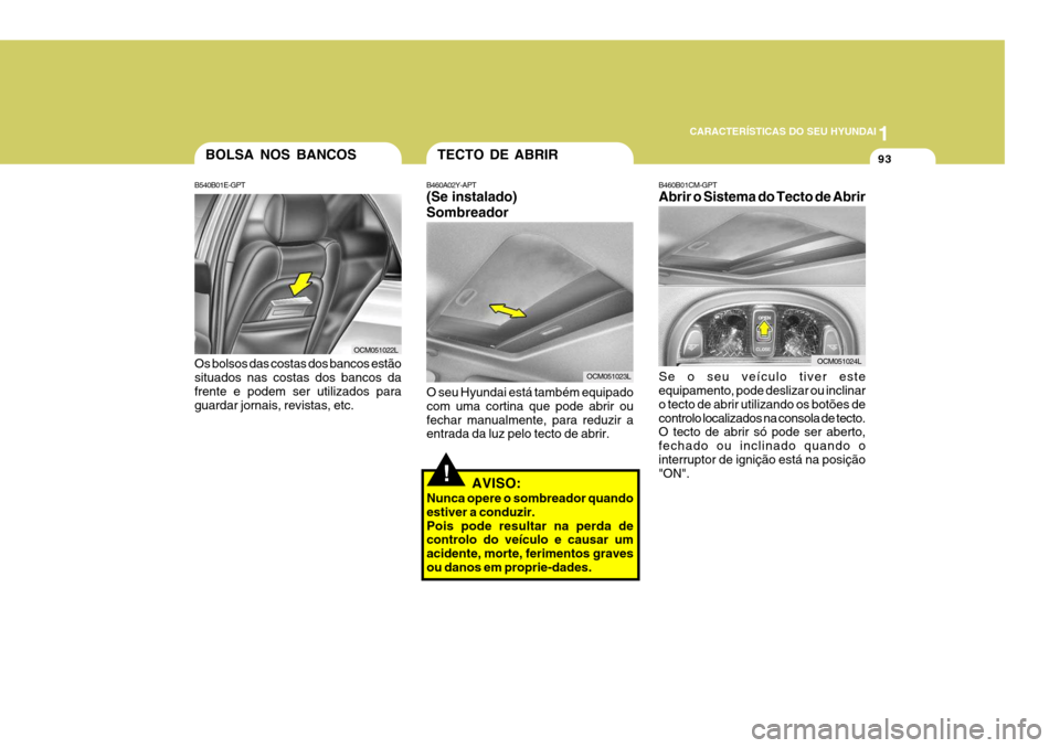Hyundai Santa Fe 2007 Manual do proprietário (in Portuguese) 1
CARACTERÍSTICAS DO SEU HYUNDAI
93
!
OCM051022L
TECTO DE ABRIR
B460A02Y-APT (Se instalado) Sombreador
OCM051023L
O seu Hyundai está também equipado com uma cortina que pode abrir oufechar manualme Hyundai Santa Fe 2007 Manual do proprietário (in Portuguese) 1
CARACTERÍSTICAS DO SEU HYUNDAI
93
!
OCM051022L
TECTO DE ABRIR
B460A02Y-APT (Se instalado) Sombreador
OCM051023L
O seu Hyundai está também equipado com uma cortina que pode abrir oufechar manualme