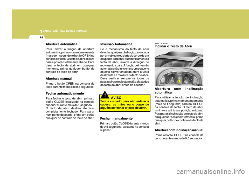 Hyundai Santa Fe 2007 Manual do proprietário (in Portuguese) 1CARACTERÍSTICAS DO SEU HYUNDAI
94
B460C01CM-GPT Inclinar o Tecto de Abrir Abertura com inclinação automática Para utilizar a função de inclinação automática, prima momentaneamente(mais de 1 Hyundai Santa Fe 2007 Manual do proprietário (in Portuguese) 1CARACTERÍSTICAS DO SEU HYUNDAI
94
B460C01CM-GPT Inclinar o Tecto de Abrir Abertura com inclinação automática Para utilizar a função de inclinação automática, prima momentaneamente(mais de 1