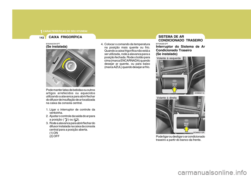 Hyundai Santa Fe 2007 Manual do proprietário (in Portuguese) 1CARACTERÍSTICAS DO SEU HYUNDAI
142
4. Colocar o comando da temperaturana posição mais quente ou frio. Quando a caixa frigorífica não está a ser utilizada, rode a alavanca para a posição fecha Hyundai Santa Fe 2007 Manual do proprietário (in Portuguese) 1CARACTERÍSTICAS DO SEU HYUNDAI
142
4. Colocar o comando da temperaturana posição mais quente ou frio. Quando a caixa frigorífica não está a ser utilizada, rode a alavanca para a posição fecha