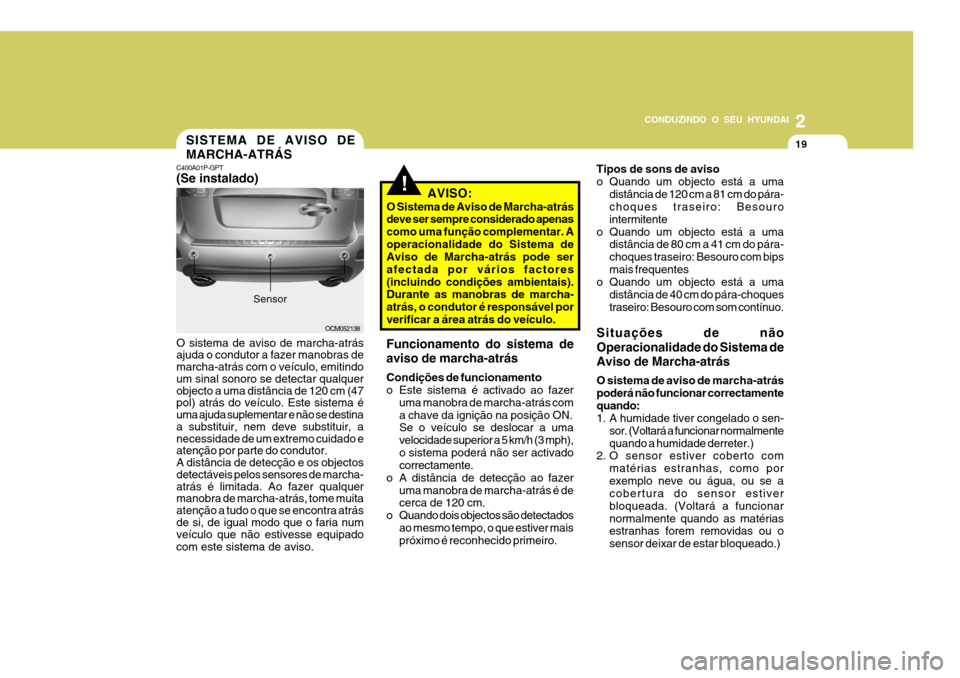 Hyundai Santa Fe 2007 Manual do proprietário (in Portuguese) 2
CONDUZINDO O SEU HYUNDAI
19
!
SISTEMA DE AVISO DE MARCHA-ATRÁS
C400A01P-GPT (Se instalado) O sistema de aviso de marcha-atrás ajuda o condutor a fazer manobras de marcha-atrás com o veículo, emi Hyundai Santa Fe 2007 Manual do proprietário (in Portuguese) 2
CONDUZINDO O SEU HYUNDAI
19
!
SISTEMA DE AVISO DE MARCHA-ATRÁS
C400A01P-GPT (Se instalado) O sistema de aviso de marcha-atrás ajuda o condutor a fazer manobras de marcha-atrás com o veículo, emi