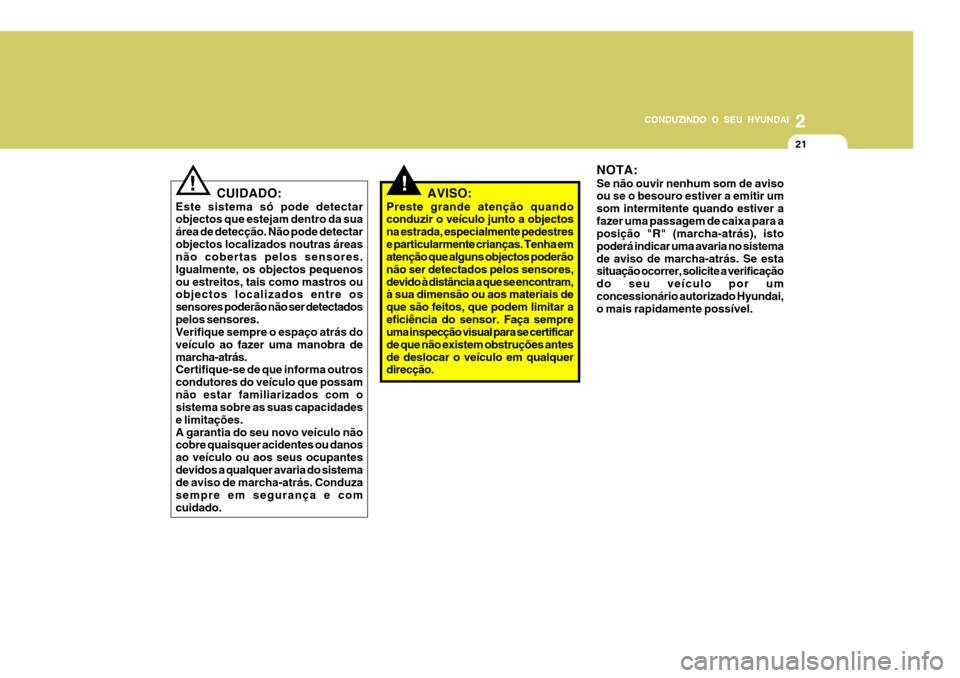 Hyundai Santa Fe 2007 Manual do proprietário (in Portuguese) 2
CONDUZINDO O SEU HYUNDAI
21
!CUIDADO:
Este sistema só pode detectar objectos que estejam dentro da sua área de detecção. Não pode detectarobjectos localizados noutras áreas não cobertas pelos Hyundai Santa Fe 2007 Manual do proprietário (in Portuguese) 2
CONDUZINDO O SEU HYUNDAI
21
!CUIDADO:
Este sistema só pode detectar objectos que estejam dentro da sua área de detecção. Não pode detectarobjectos localizados noutras áreas não cobertas pelos