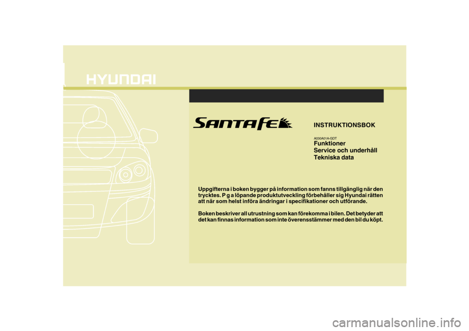 Hyundai Santa Fe 2007  Ägarmanual (in Swedish) Uppgifterna i boken bygger på information som fanns tillgänglig när den trycktes. P g a löpande produktutveckling förbehåller sig Hyundai rätten att när som helst införa ändringar i specifik
