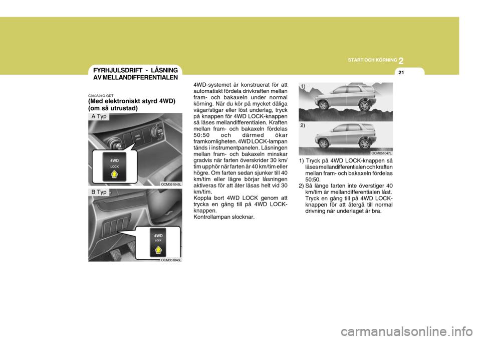 Hyundai Santa Fe 2007 Ägarmanual (in Swedish) 2
START OCH KÖRNING
21FYRHJULSDRIFT - LÅSNING AV MELLANDIFFERENTIALEN
C360A01O-GDT (Med elektroniskt styrd 4WD) (om så utrustad) 4WD-systemet är konstruerat för att automatiskt fördela drivkraft Hyundai Santa Fe 2007 Ägarmanual (in Swedish) 2
START OCH KÖRNING
21FYRHJULSDRIFT - LÅSNING AV MELLANDIFFERENTIALEN
C360A01O-GDT (Med elektroniskt styrd 4WD) (om så utrustad) 4WD-systemet är konstruerat för att automatiskt fördela drivkraft