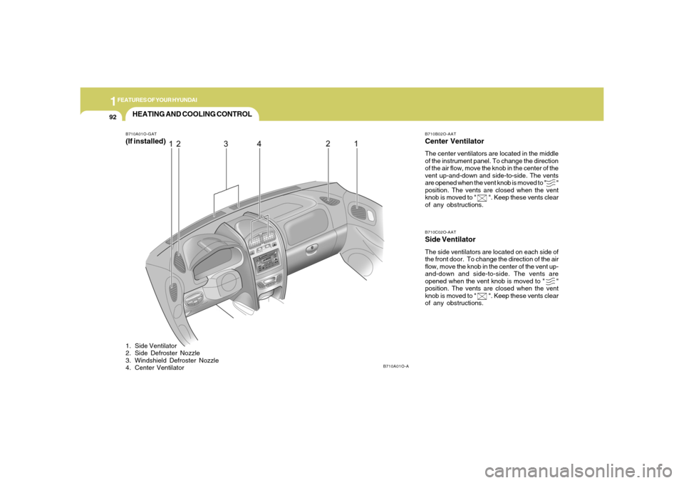 Hyundai Santa Fe 2006  Owners Manual 1FEATURES OF YOUR HYUNDAI92
B710B02O-AATCenter VentilatorThe center ventilators are located in the middle
of the instrument panel. To change the direction
of the air flow, move the knob in the center 