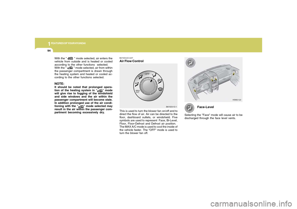 Hyundai Santa Fe 2006 Owners Manual 1FEATURES OF YOUR HYUNDAI94
With the " " mode selected, air enters the
vehicle from outside and is heated or cooled
according to the other functions selected.
With the " " mode selec Hyundai Santa Fe 2006 Owners Manual 1FEATURES OF YOUR HYUNDAI94
With the " " mode selected, air enters the
vehicle from outside and is heated or cooled
according to the other functions selected.
With the " " mode selec