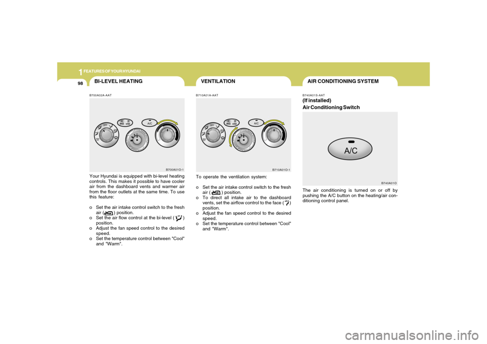 Hyundai Santa Fe 2006  Owners Manual 1FEATURES OF YOUR HYUNDAI98
AIR CONDITIONING SYSTEM
VENTILATION
BI-LEVEL HEATING
To operate the ventilation system:
o Set the air intake control switch to the fresh
air (        ) position.
o To direc