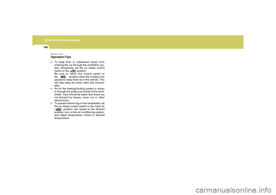 Hyundai Santa Fe 2006  Owners Manual 1FEATURES OF YOUR HYUNDAI
100
B730A01L-AATOperation Tipso To keep dust or unpleasant fumes from
entering the car through the ventilation sys-
tem, temporarily set the air intake control
switch to the 