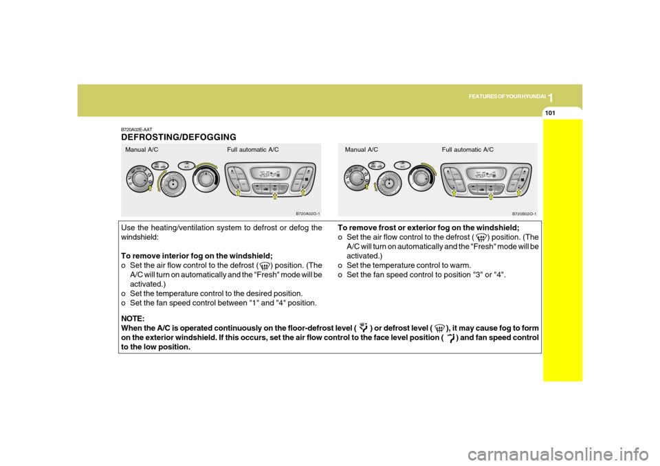 Hyundai Santa Fe 2006 Owners Manual 1
FEATURES OF YOUR HYUNDAI
101
B720A02E-AATDEFROSTING/DEFOGGINGUse the heating/ventilation system to defrost or defog the
windshield:
To remove interior fog on the windshield;
o Set the air flow contr Hyundai Santa Fe 2006 Owners Manual 1
FEATURES OF YOUR HYUNDAI
101
B720A02E-AATDEFROSTING/DEFOGGINGUse the heating/ventilation system to defrost or defog the
windshield:
To remove interior fog on the windshield;
o Set the air flow contr
