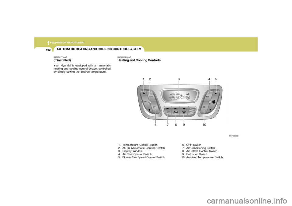 Hyundai Santa Fe 2006  Owners Manual 1FEATURES OF YOUR HYUNDAI
102
AUTOMATIC HEATING AND COOLING CONTROL SYSTEMB970A01Y-AAT(If installed)Your Hyundai is equipped with an automatic
heating and cooling control system controlled
by simply s
