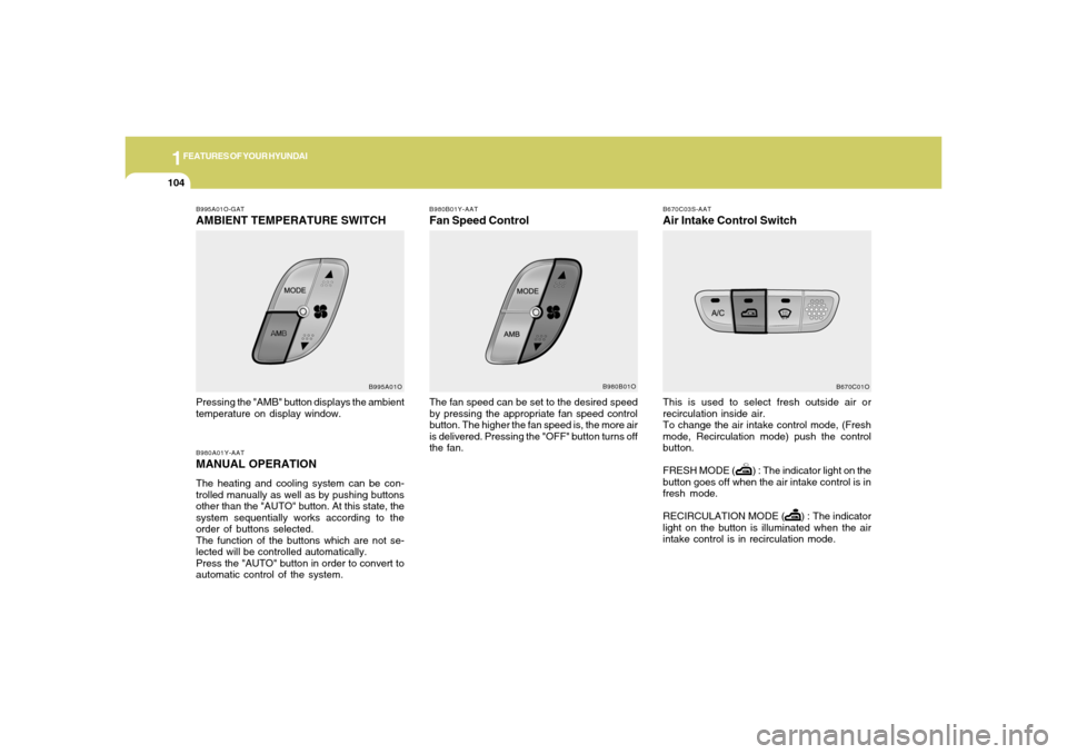 Hyundai Santa Fe 2006 Owners Manual 1FEATURES OF YOUR HYUNDAI
104
B980B01Y-AATFan Speed ControlThe fan speed can be set to the desired speed
by pressing the appropriate fan speed control
button. The higher the fan speed is, the more air Hyundai Santa Fe 2006 Owners Manual 1FEATURES OF YOUR HYUNDAI
104
B980B01Y-AATFan Speed ControlThe fan speed can be set to the desired speed
by pressing the appropriate fan speed control
button. The higher the fan speed is, the more air