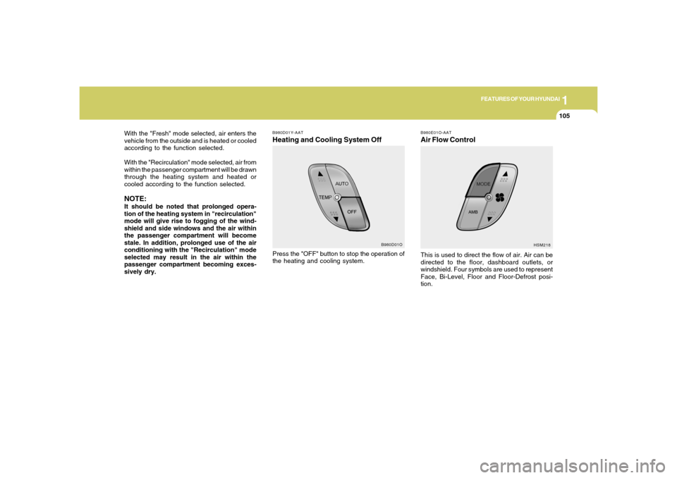 Hyundai Santa Fe 2006 Owners Manual 1
FEATURES OF YOUR HYUNDAI
105
With the "Fresh" mode selected, air enters the
vehicle from the outside and is heated or cooled
according to the function selected.
With the "Recirculation" mode selecte Hyundai Santa Fe 2006 Owners Manual 1
FEATURES OF YOUR HYUNDAI
105
With the "Fresh" mode selected, air enters the
vehicle from the outside and is heated or cooled
according to the function selected.
With the "Recirculation" mode selecte