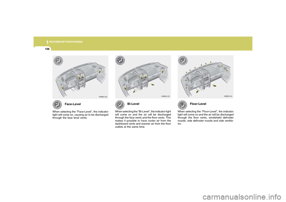 Hyundai Santa Fe 2006 Owners Manual 1FEATURES OF YOUR HYUNDAI
106
Floor-Level
When selecting the "Floor-Level", the indicator
light will come on and the air will be discharged
through the floor vents, windshield defroster
nozzle, side d Hyundai Santa Fe 2006 Owners Manual 1FEATURES OF YOUR HYUNDAI
106
Floor-Level
When selecting the "Floor-Level", the indicator
light will come on and the air will be discharged
through the floor vents, windshield defroster
nozzle, side d