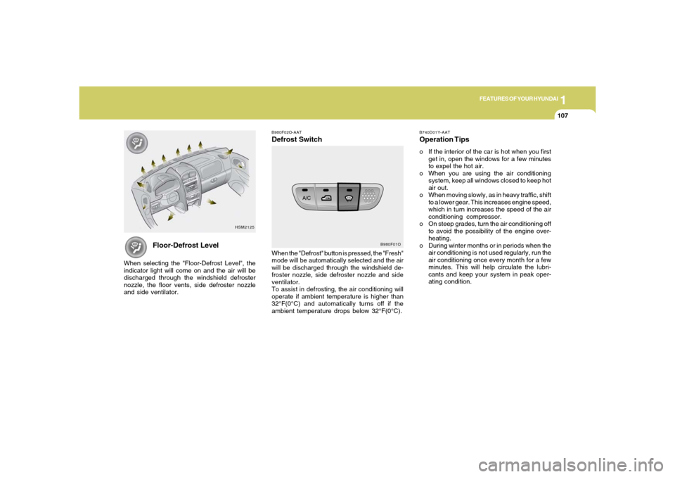 Hyundai Santa Fe 2006  Owners Manual 1
FEATURES OF YOUR HYUNDAI
107
B980F02O-AATDefrost Switch
B980F01O
When the "Defrost" button is pressed, the "Fresh"
mode will be automatically selected and the air
will be discharged through the wind