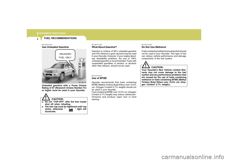 Hyundai Santa Fe 2006 User Guide 1FEATURES OF YOUR HYUNDAI2
FUEL RECOMMENDATIONS
CAUTION:
Your Hyundais New Vehicle Limited War-
ranty may not cover damage to the fuel
system and any performance problems that
are caused by the use o