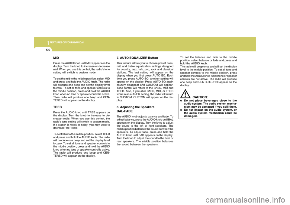 Hyundai Santa Fe 2006  Owners Manual 1FEATURES OF YOUR HYUNDAI
130
MIDPress the AUDIO knob until MID appears on the
display. Turn the knob to increase or decrease
mid. When you use this control, the radios tone
setting will switch to cu
