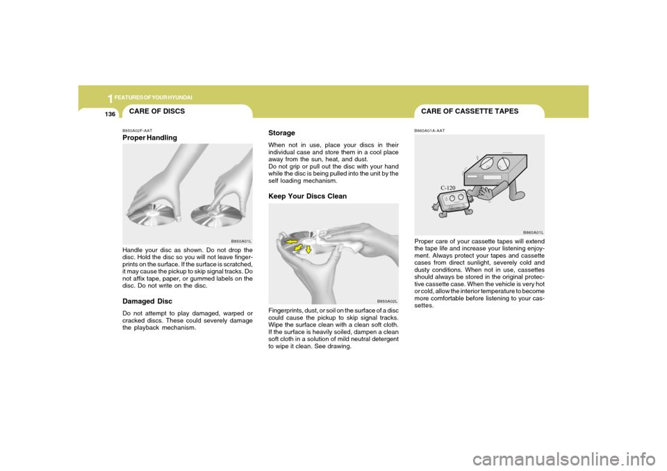 Hyundai Santa Fe 2006  Owners Manual 1FEATURES OF YOUR HYUNDAI
136
CARE OF CASSETTE TAPES
CARE OF DISCS
B850A02L B850A02F-AAT
Proper HandlingStorage
When not in use, place your discs in their
individual case and store them in a cool plac